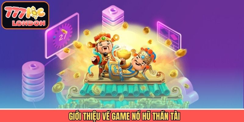 Giới thiệu vài nét về nổ hũ thần tài tại 777LOC